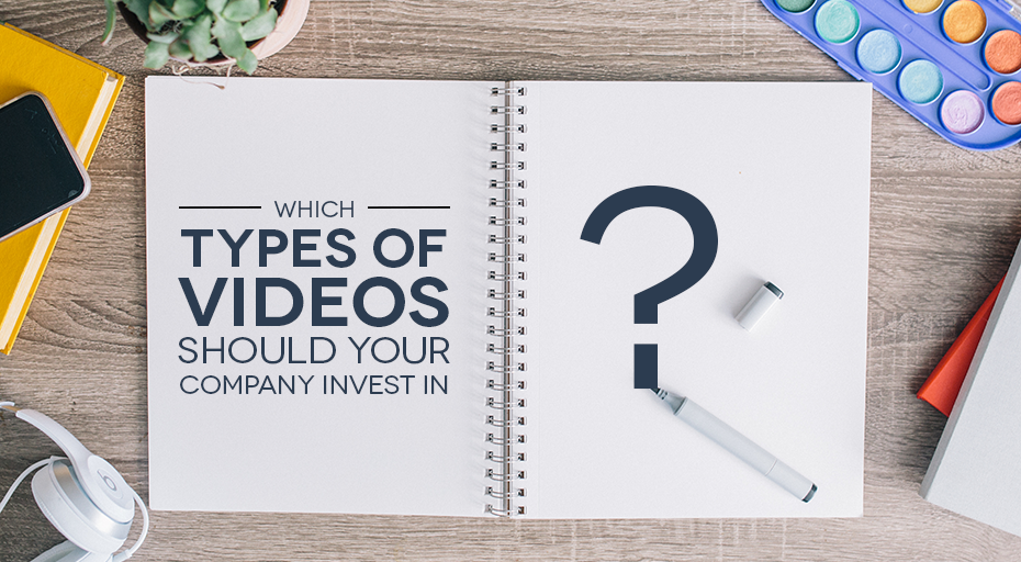 Which Types of Videos Should Your Company Invest In