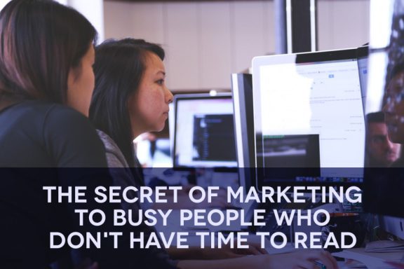 The Secret of Marketing to Busy People Who Don’t Have Time to Read