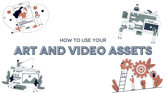 How to Use Your Art and Video Assets
