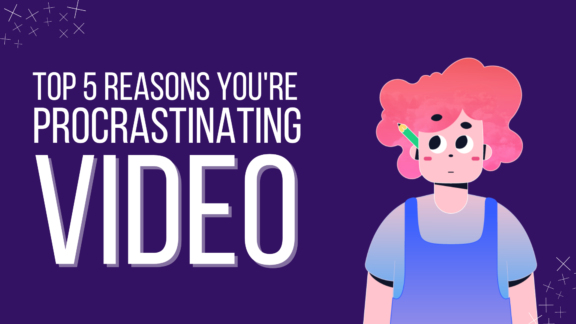Top 5 Reasons You’re Procrastinating Using Video