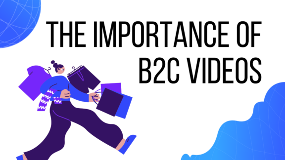 The Importance of B2C Videos