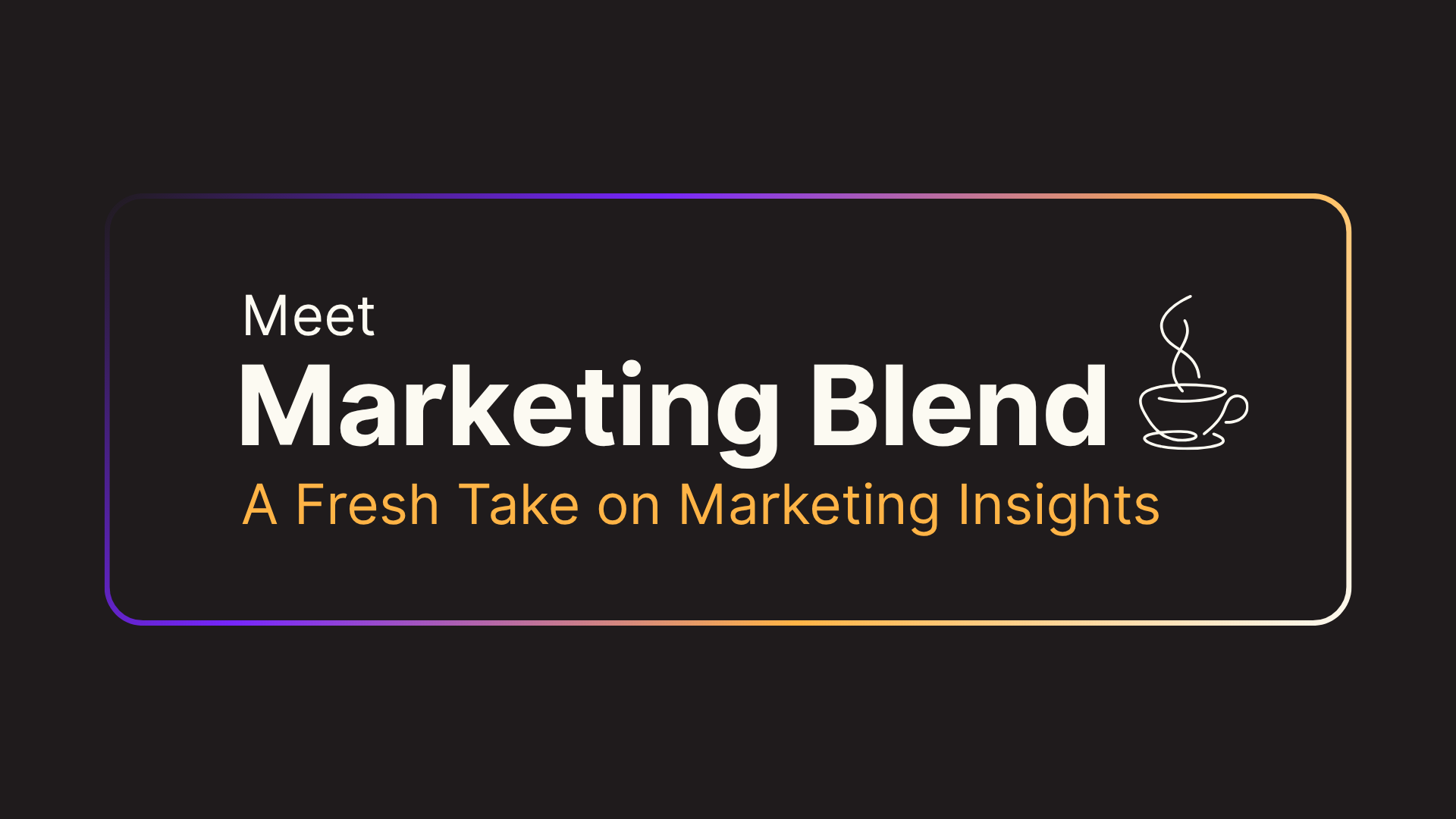 Title card for “Marketing Blend: A Fresh Take on Marketing Insights” with a coffee cup icon and a gradient border on a dark background.
